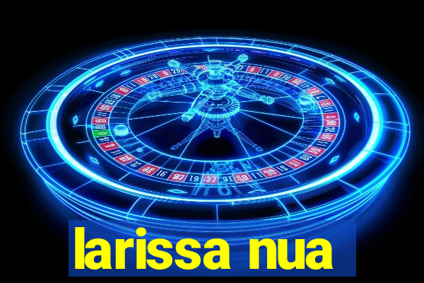 larissa nua